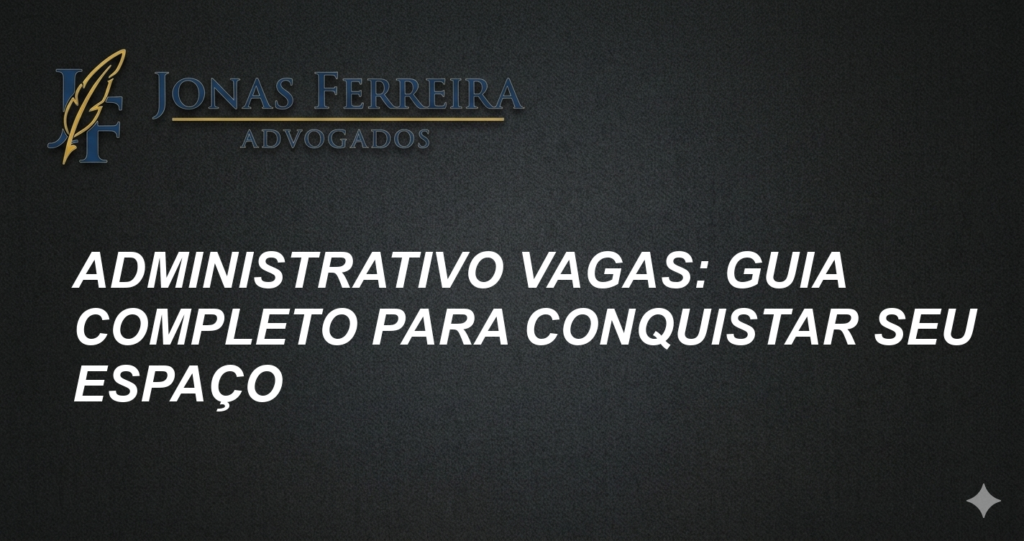 Administrativo Vagas: Guia Completo para Conquistar Seu Espaço