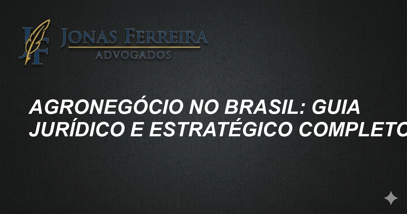 Agronegócio no Brasil: Guia Jurídico e Estratégico Completo