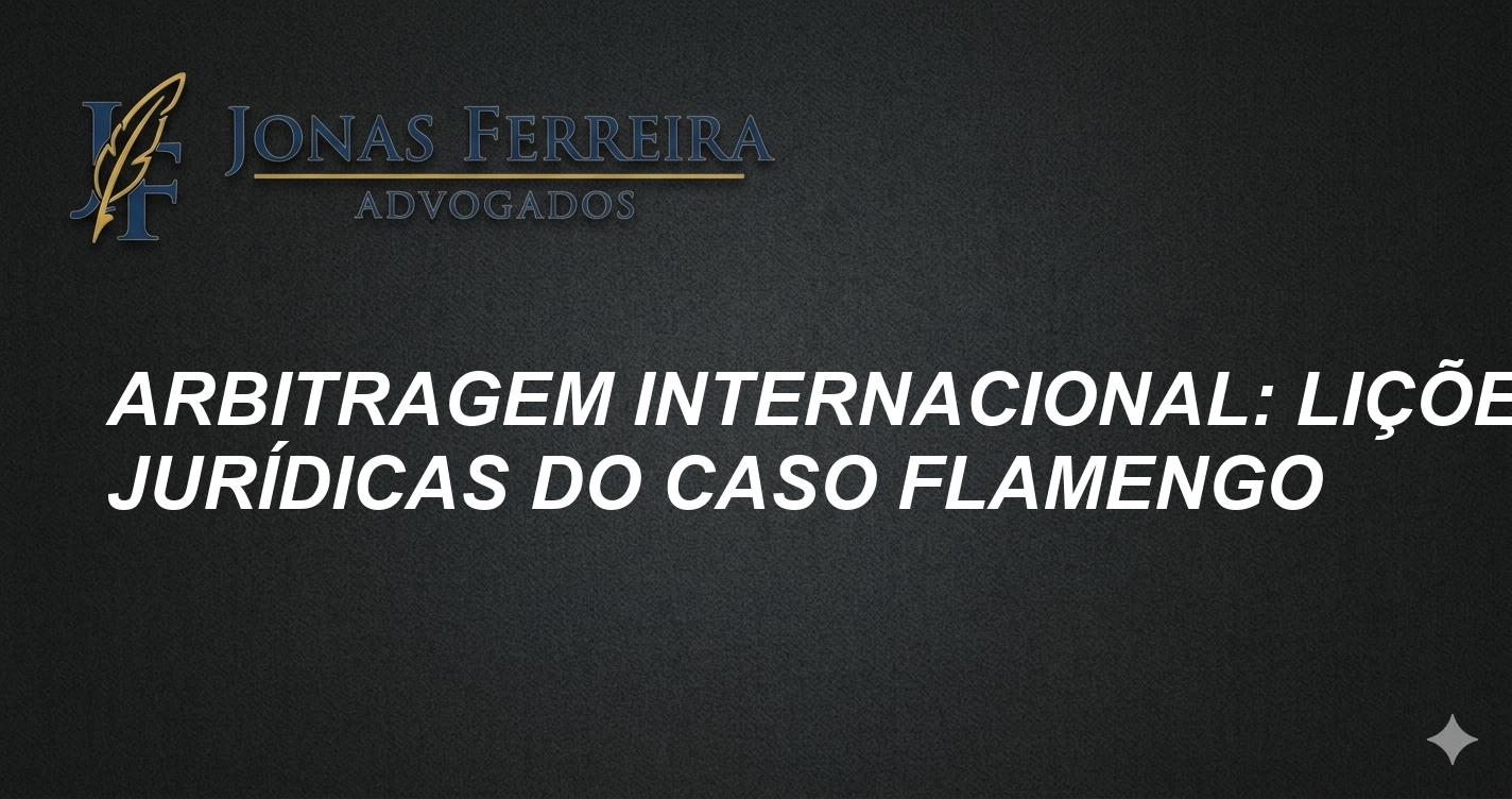 Arbitragem Internacional: Lições Jurídicas do Caso Flamengo