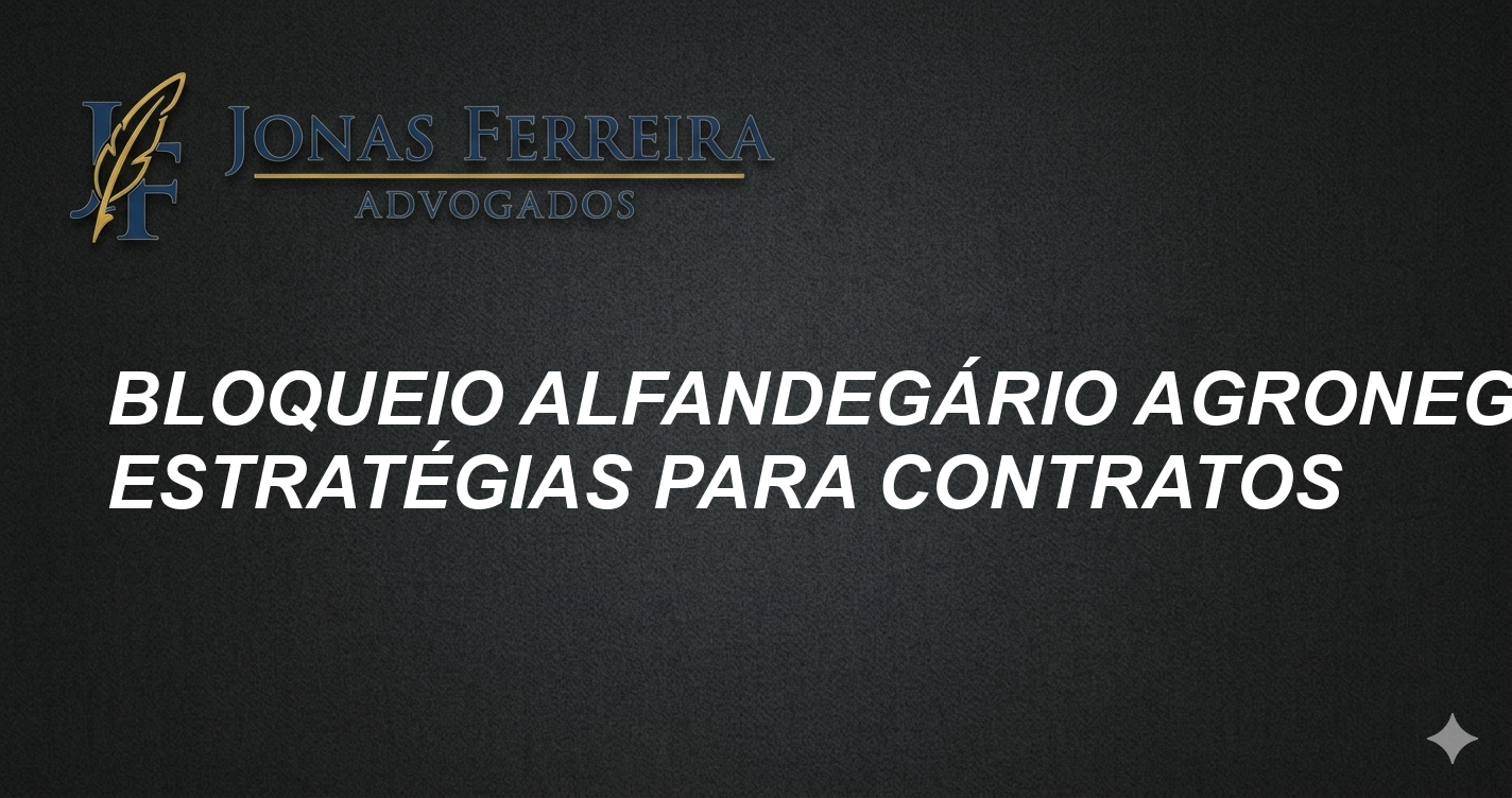 Bloqueio alfandegário agronegócio: Estratégias para contratos