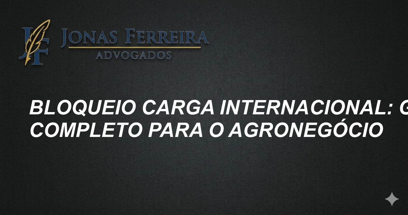 Bloqueio Carga Internacional: Guia Completo para o Agronegócio