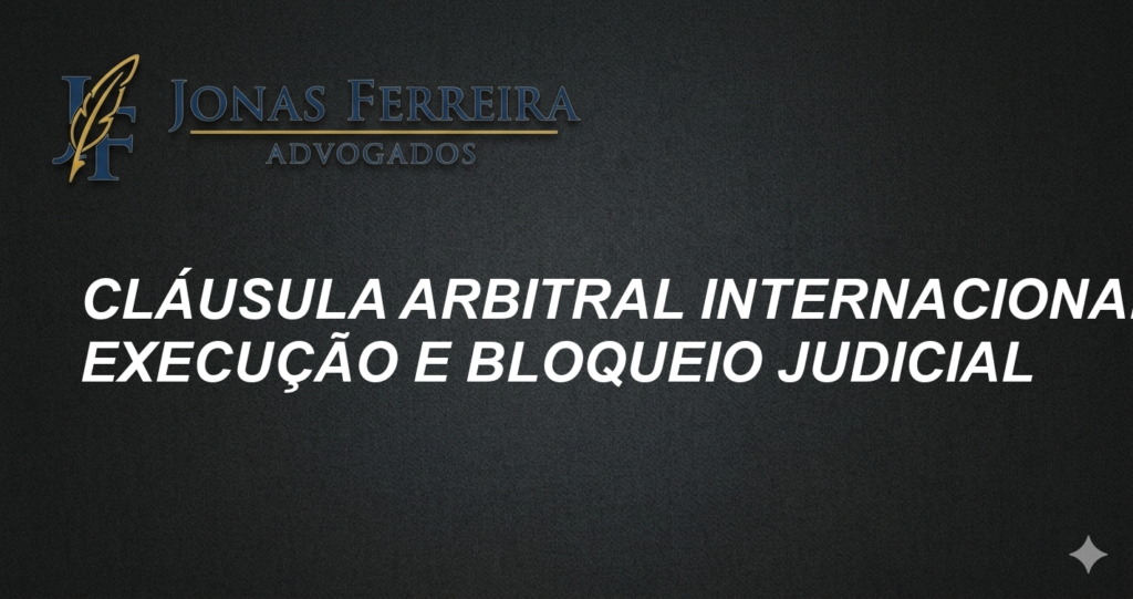 Cláusula Arbitral Internacional: Execução e Bloqueio Judicial