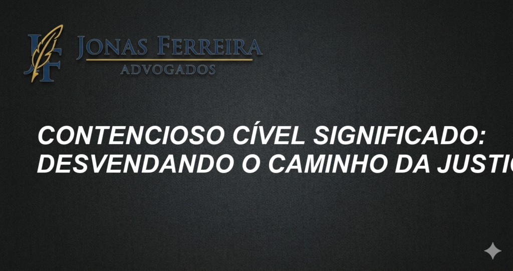 Contencioso Cível Significado: Desvendando o Caminho da Justiça