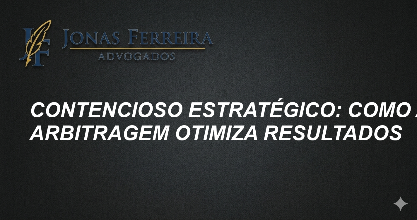 Contencioso estratégico: Como a arbitragem otimiza resultados