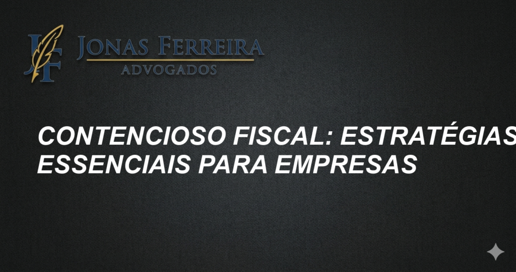 Contencioso Fiscal: Estratégias Essenciais para Empresas