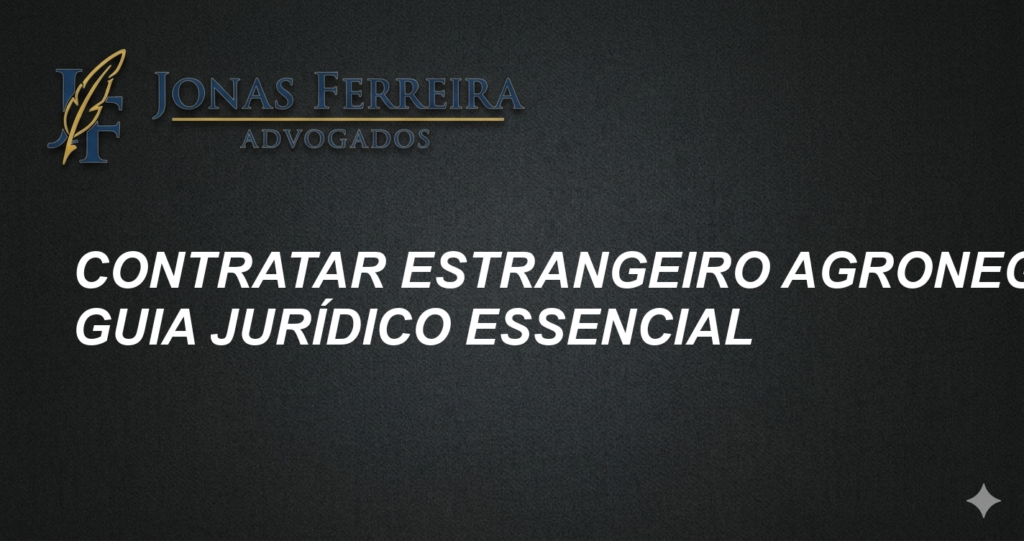 Contratar Estrangeiro Agronegócio: Guia Jurídico Essencial