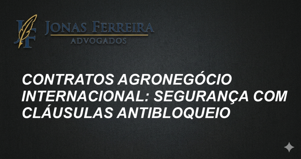 Contratos Agronegócio Internacional: Segurança com Cláusulas Antibloqueio