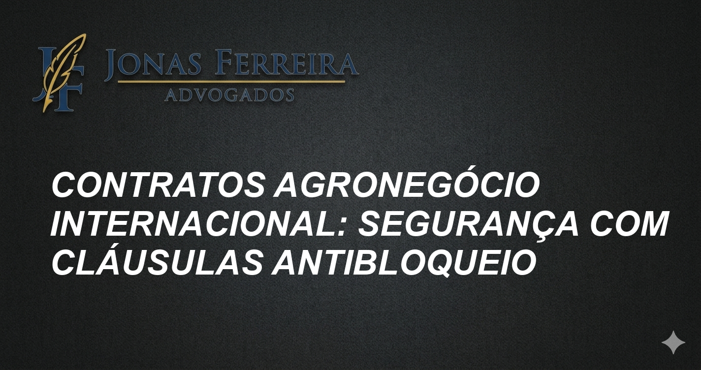 Contratos Agronegócio Internacional: Segurança com Cláusulas Antibloqueio