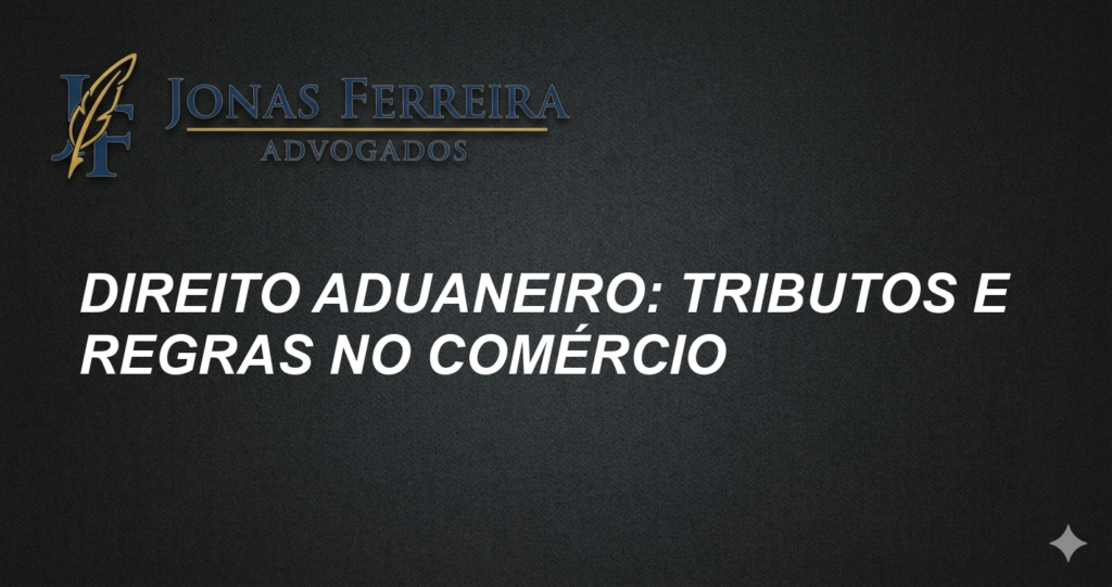 Direito aduaneiro: tributos e regras no comércio