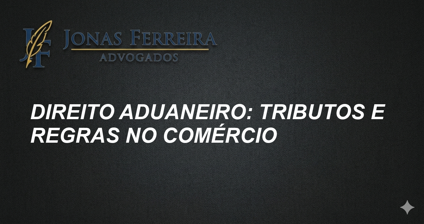 Direito aduaneiro: tributos e regras no comércio