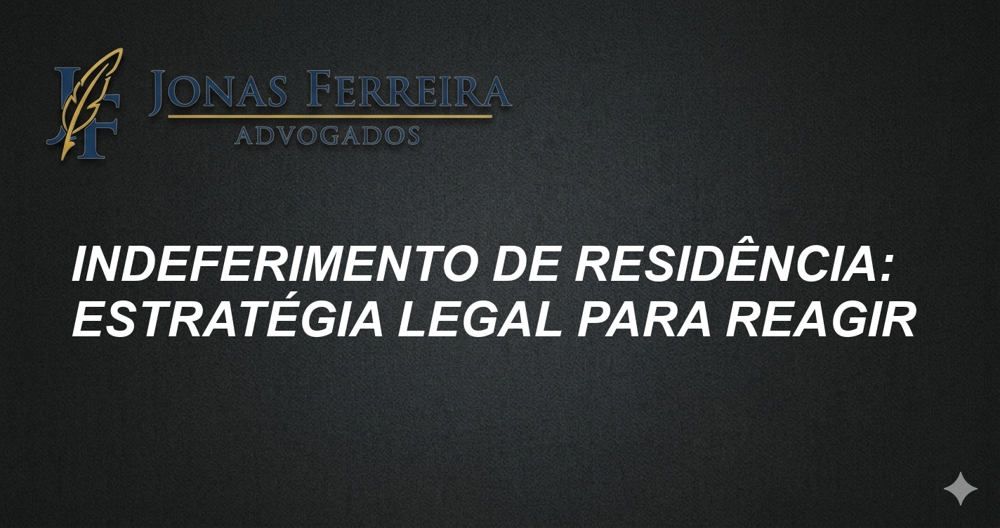 Indeferimento de residência: Estratégia Legal para Reagir