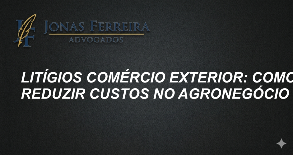 Litígios comércio exterior: Como reduzir custos no Agronegócio