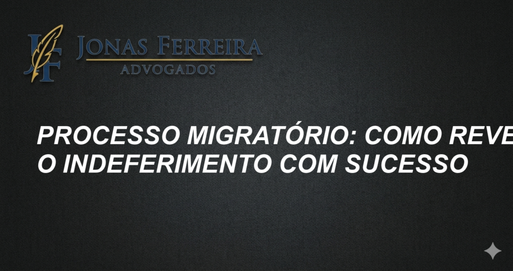 Processo Migratório: Como Reverter o Indeferimento com Sucesso