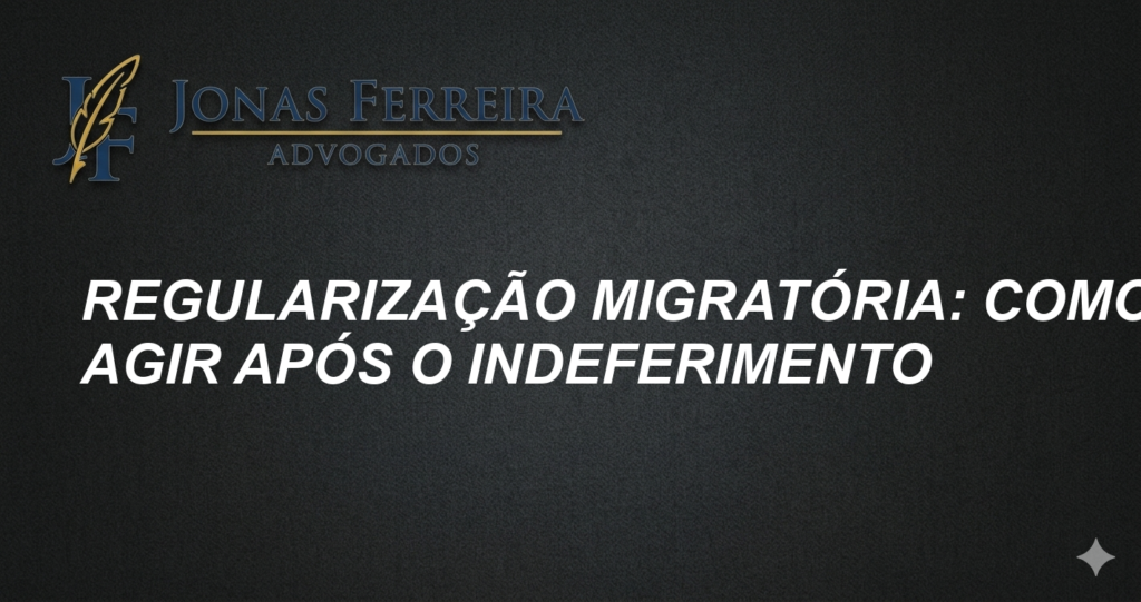 Regularização migratória: Como agir após o indeferimento