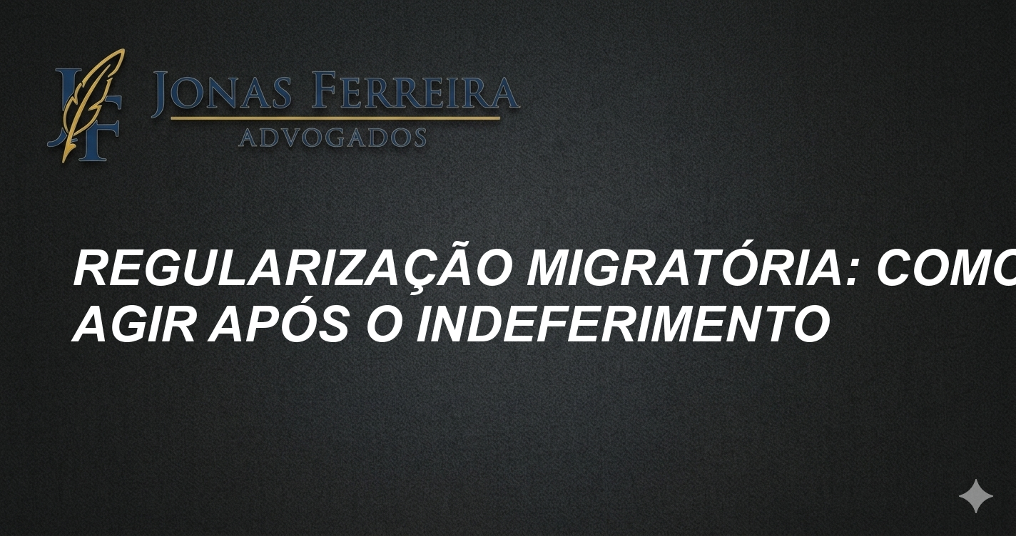 Regularização migratória: Como agir após o indeferimento