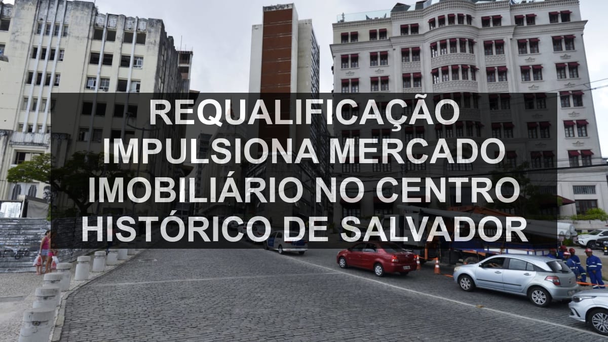 Requalificação impulsiona mercado imobiliário no Centro Histórico de Salvador