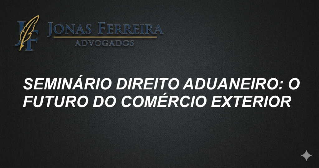 Seminário Direito Aduaneiro: O Futuro do Comércio Exterior