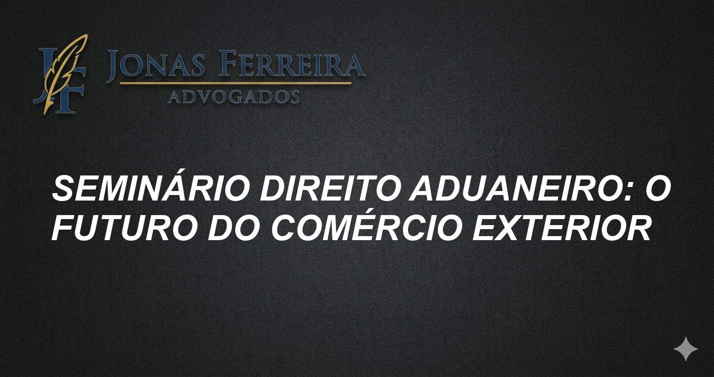 Seminário Direito Aduaneiro: O Futuro do Comércio Exterior