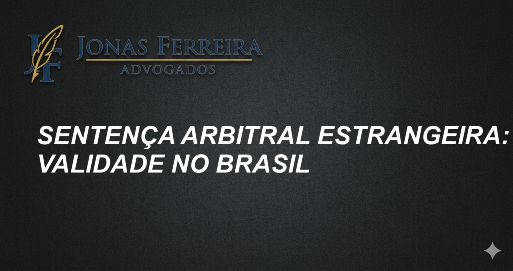 Sentença Arbitral Estrangeira: Validade no Brasil