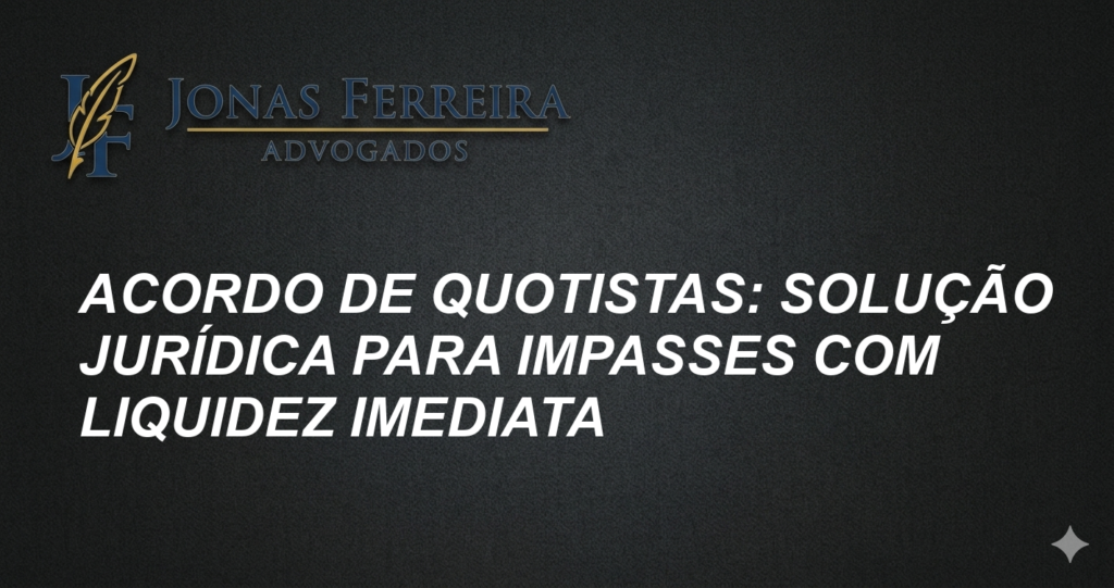 Acordo de Quotistas: Solução Jurídica para Impasses com Liquidez Imediata