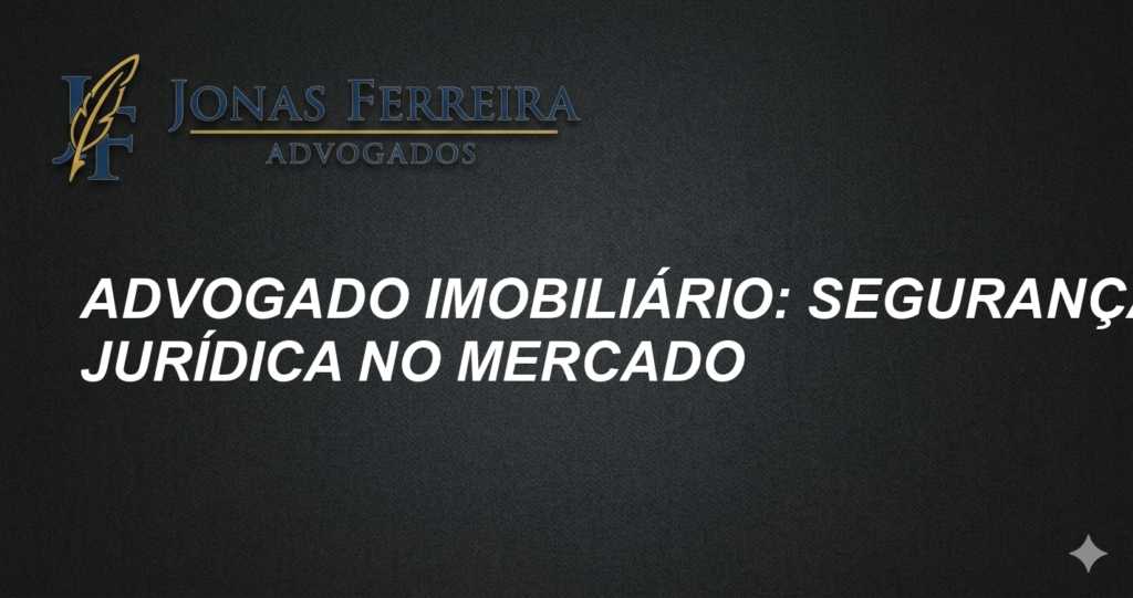 Advogado Imobiliário: Segurança Jurídica no Mercado