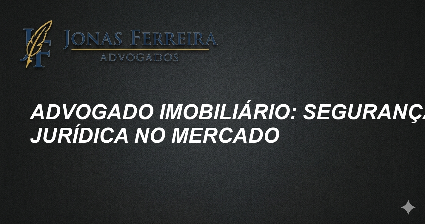 Advogado Imobiliário: Segurança Jurídica no Mercado