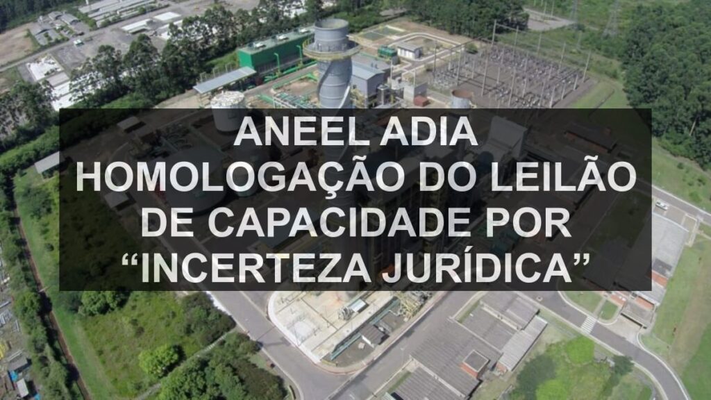 Aneel adia homologação do leilão de capacidade por “incerteza jurídica”