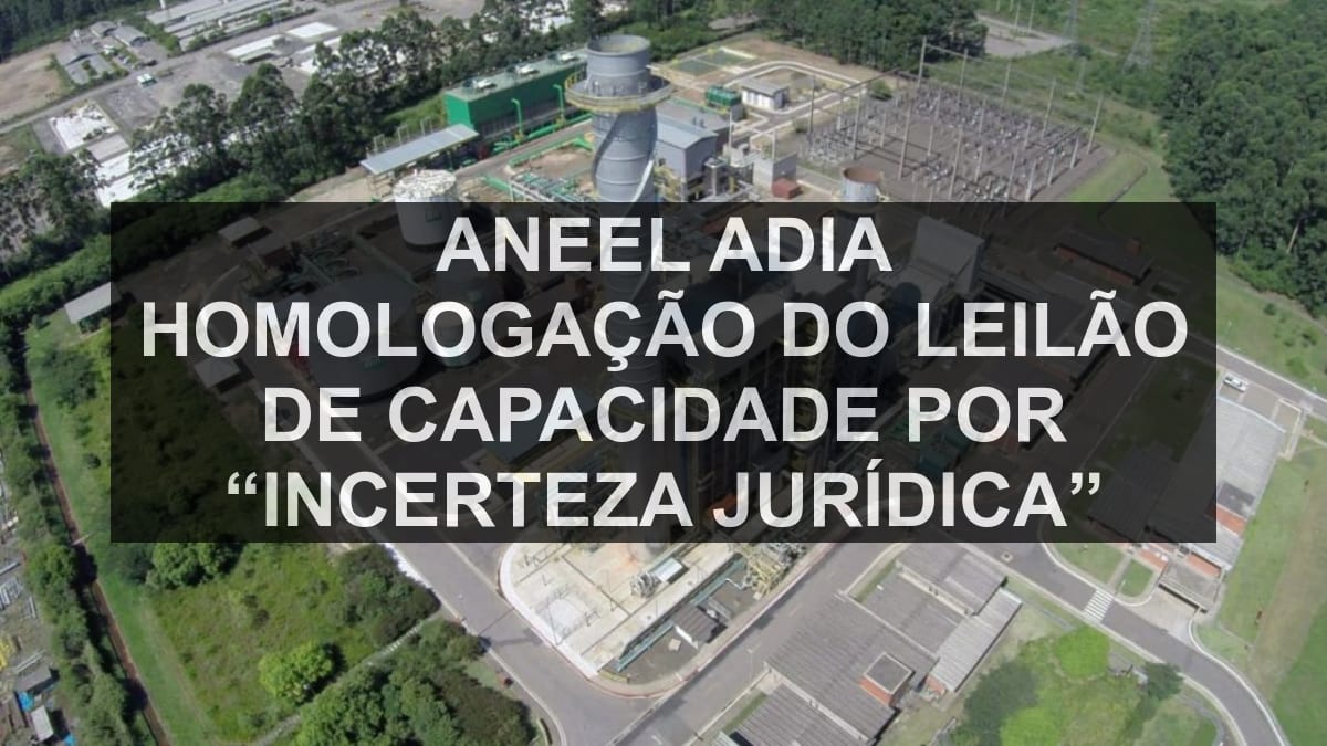 Aneel adia homologação do leilão de capacidade por “incerteza jurídica”