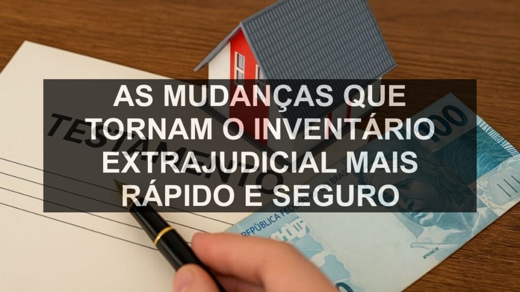 As mudanças que tornam o inventário extrajudicial mais rápido e seguro