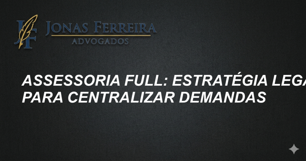 Assessoria Full: Estratégia Legal para Centralizar Demandas