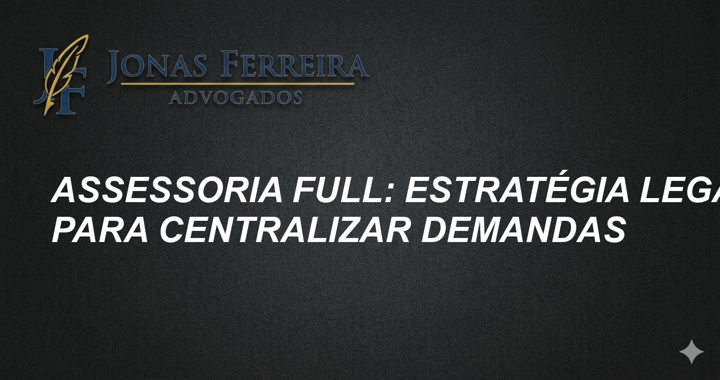 Assessoria Full: Estratégia Legal para Centralizar Demandas