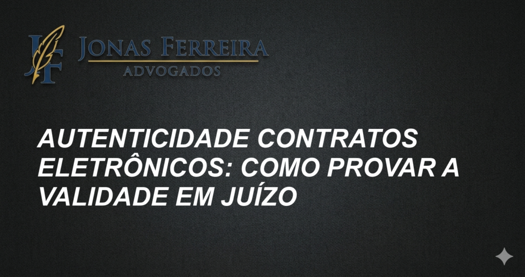 Autenticidade Contratos Eletrônicos: Como Provar a Validade em Juízo