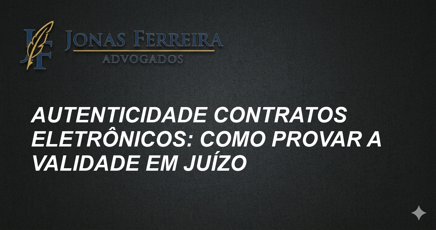 Autenticidade Contratos Eletrônicos: Como Provar a Validade em Juízo