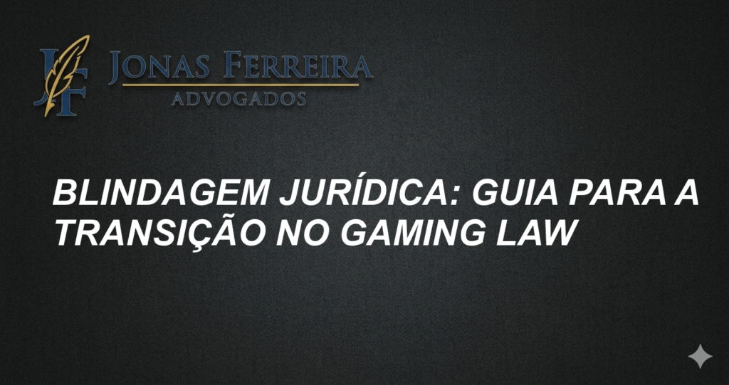 Blindagem Jurídica: Guia para a Transição no Gaming Law