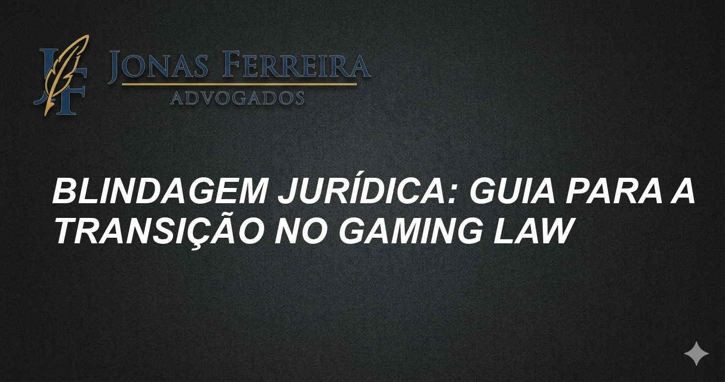 Blindagem Jurídica: Guia para a Transição no Gaming Law