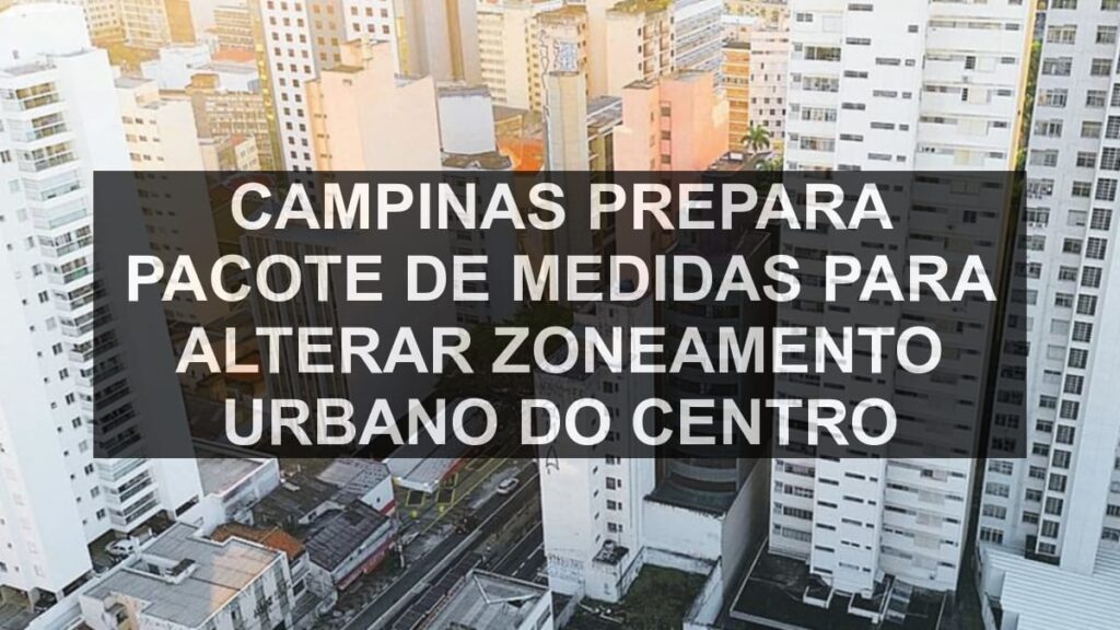 Campinas prepara pacote de medidas para alterar zoneamento urbano do Centro