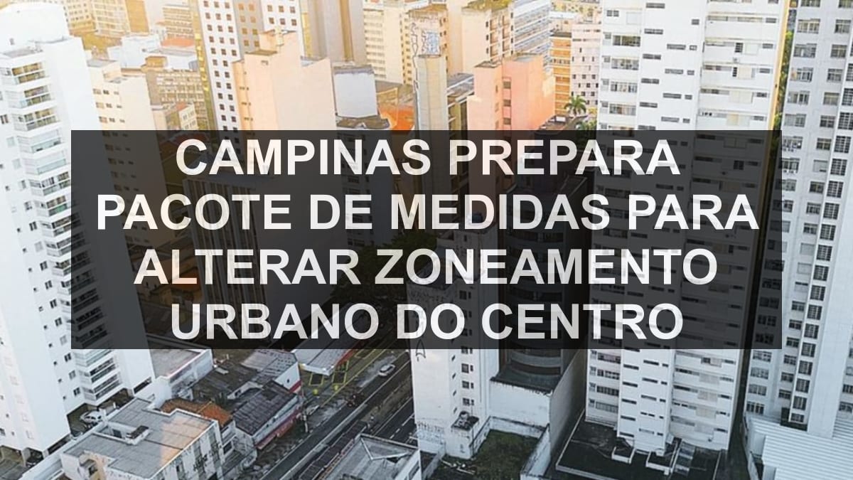 Campinas prepara pacote de medidas para alterar zoneamento urbano do Centro