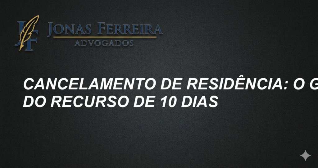 Cancelamento de Residência: O Guia do Recurso de 10 Dias