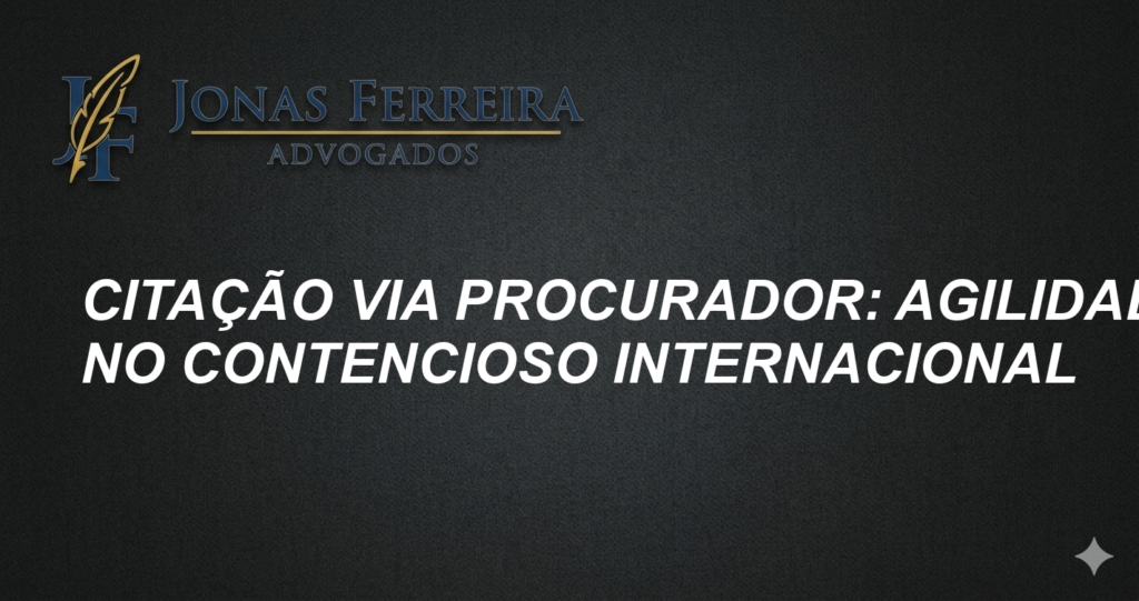 Citação via Procurador: Agilidade no Contencioso Internacional