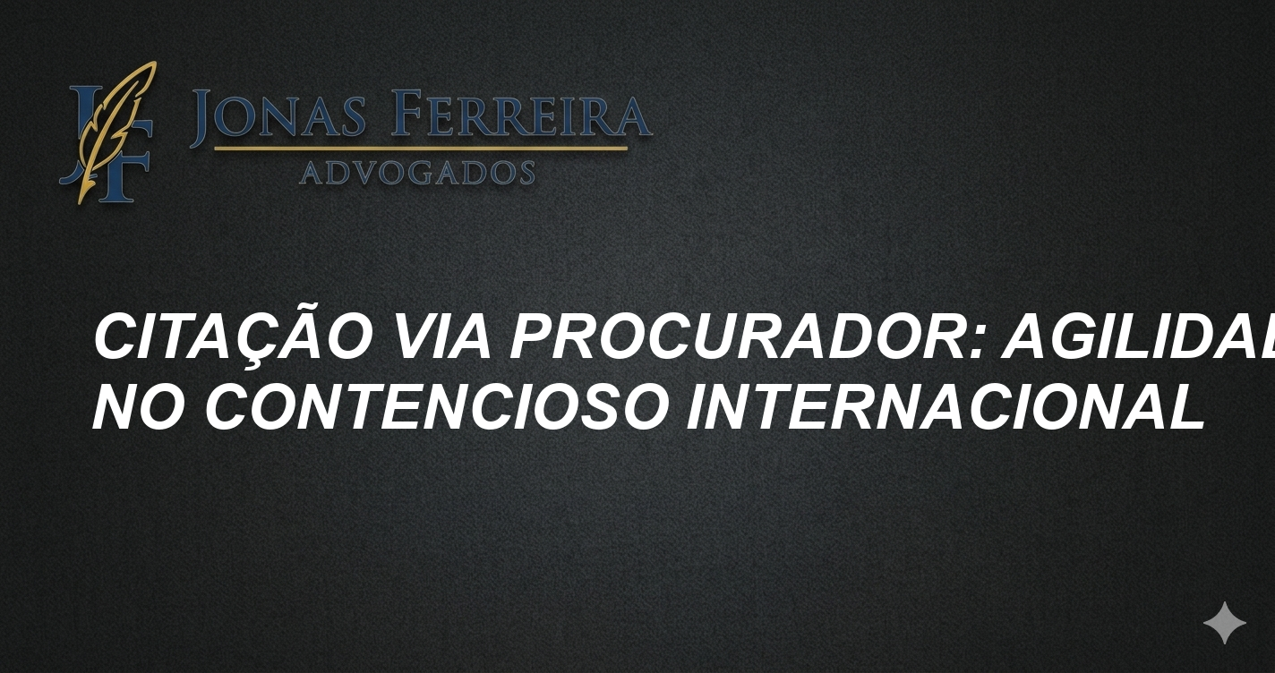 Citação via Procurador: Agilidade no Contencioso Internacional