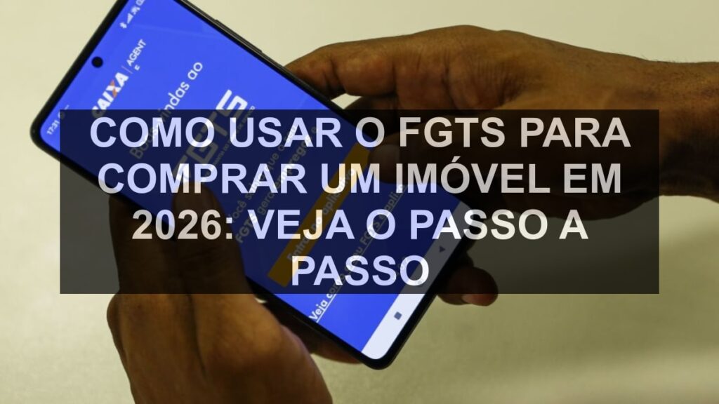 Como usar o FGTS para comprar um imóvel em 2026: veja o passo a passo
