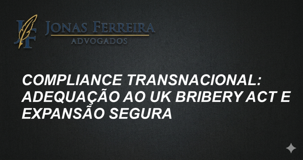 Compliance Transnacional: Adequação ao UK Bribery Act e Expansão Segura