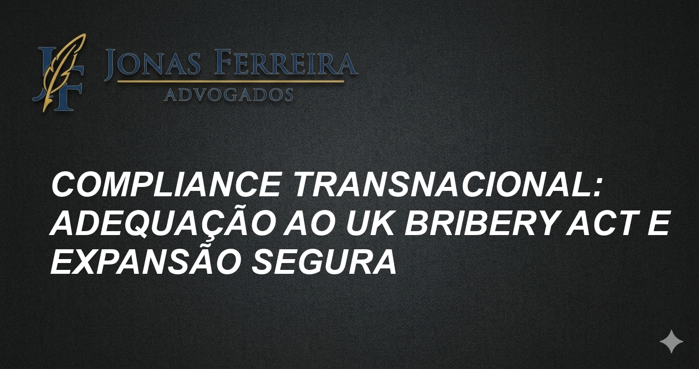 Compliance Transnacional: Adequação ao UK Bribery Act e Expansão Segura