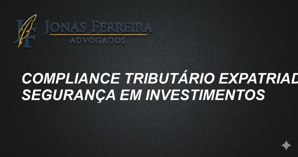 Compliance Tributário Expatriados: Segurança em Investimentos