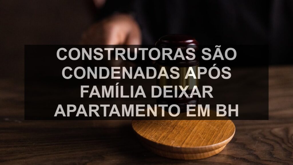 Construtoras são condenadas após família deixar apartamento em BH
