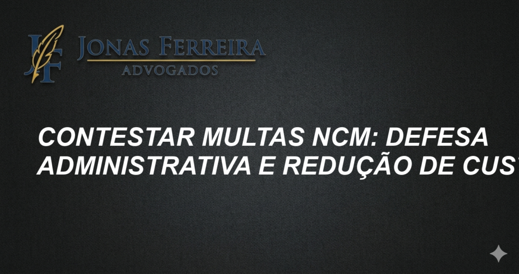Contestar Multas NCM: Defesa Administrativa e Redução de Custos