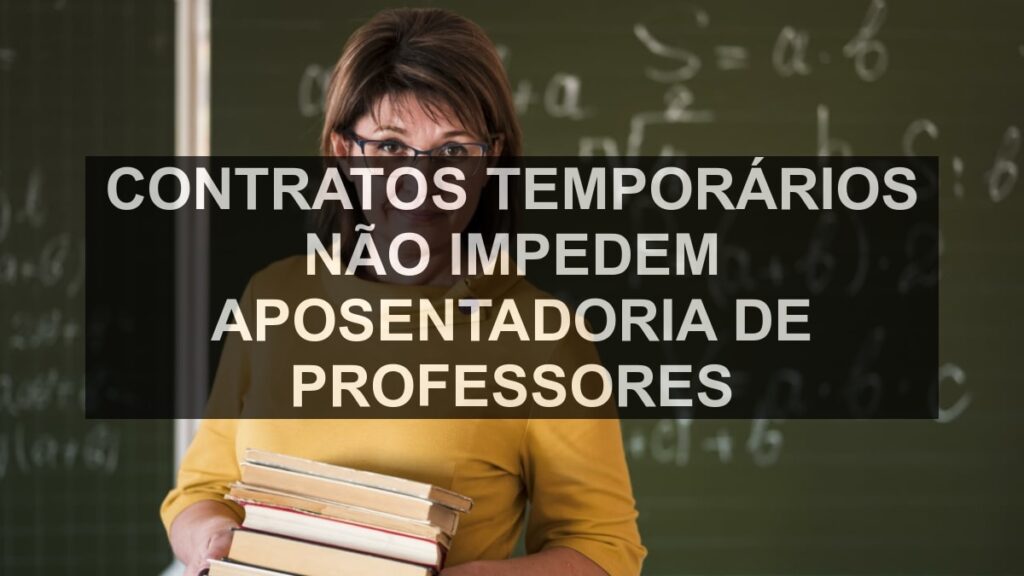 Contratos temporários não impedem aposentadoria de professores
