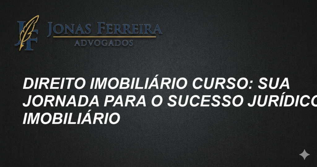 Direito Imobiliário Curso: Sua Jornada para o Sucesso Jurídico Imobiliário