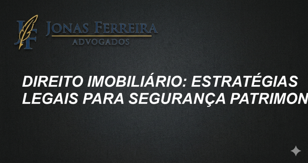 Direito Imobiliário: Estratégias Legais para Segurança Patrimonial
