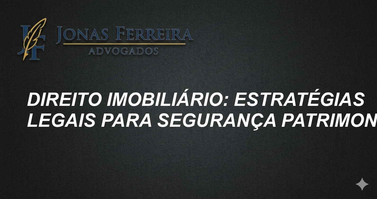 Direito Imobiliário: Estratégias Legais para Segurança Patrimonial